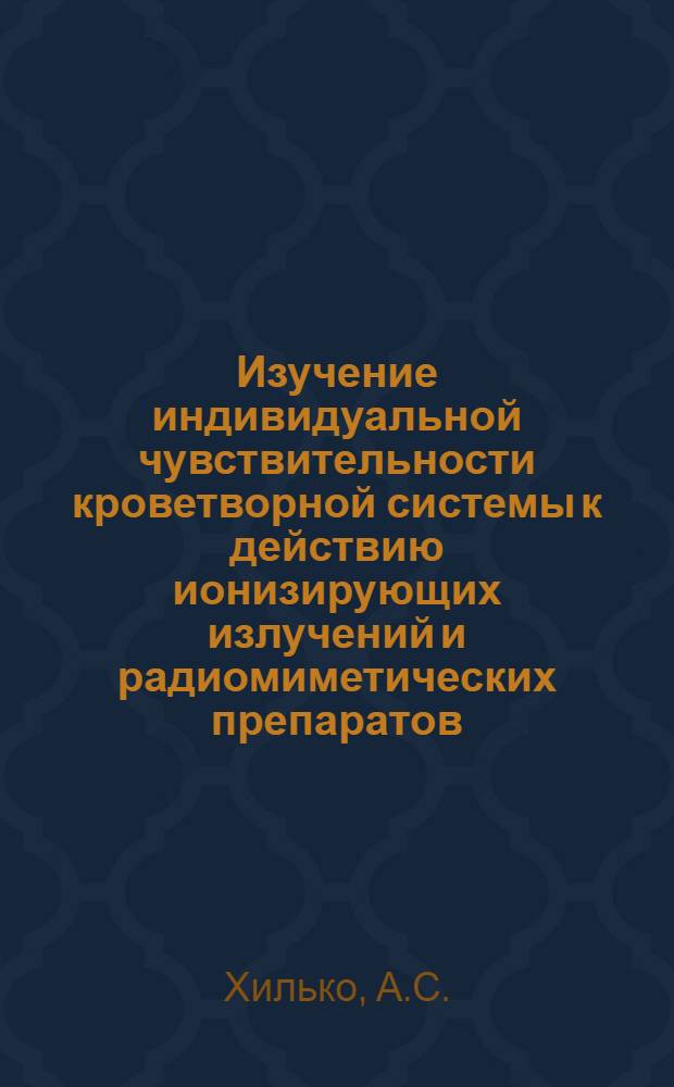 Изучение индивидуальной чувствительности кроветворной системы к действию ионизирующих излучений и радиомиметических препаратов : Автореф. дис. на соискание учен. степени канд. мед. наук : (769)