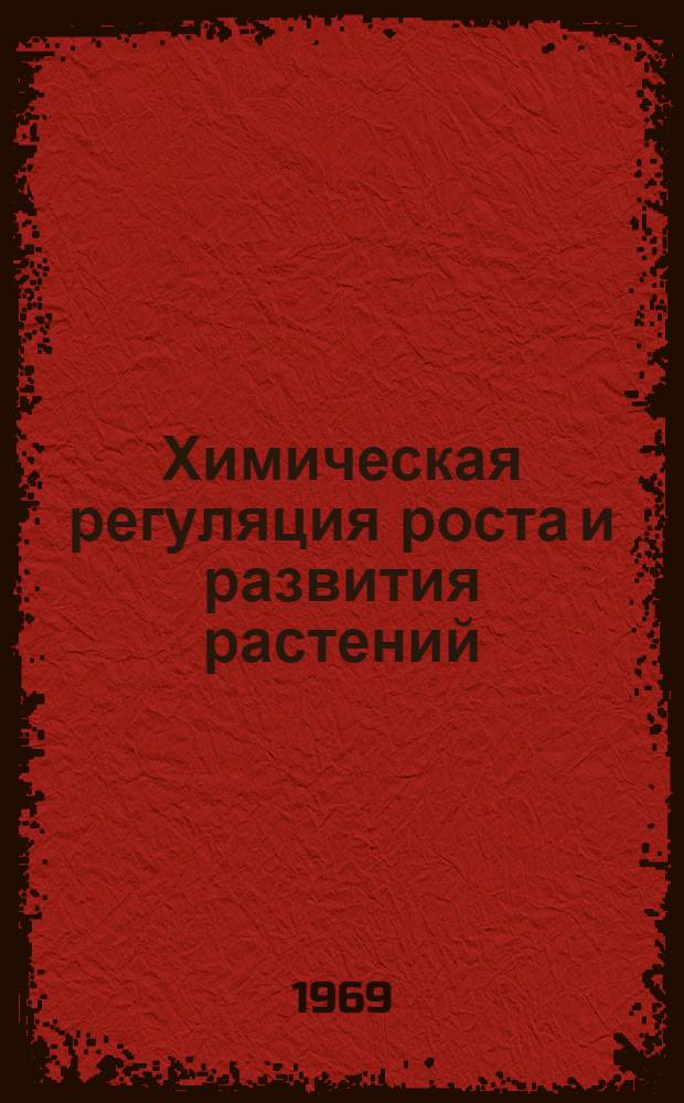 Химическая регуляция роста и развития растений : Физиол. активные вещества, их действие и применение : Сборник статей