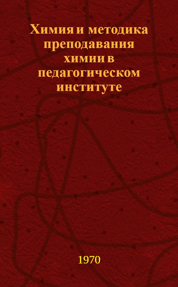 Химия и методика преподавания химии в педагогическом институте : Науч.-метод. сборник