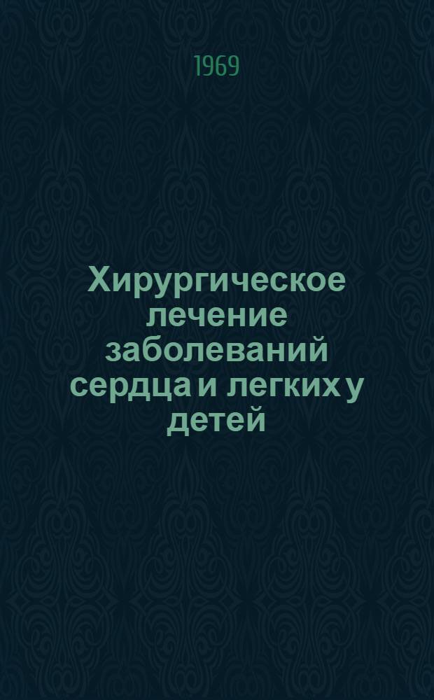 Хирургическое лечение заболеваний сердца и легких у детей : Сборник статей