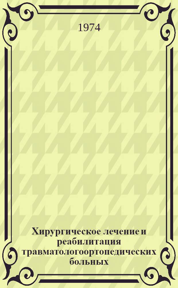 Хирургическое лечение и реабилитация травматологоортопедических больных : Межвуз. темат. сборник