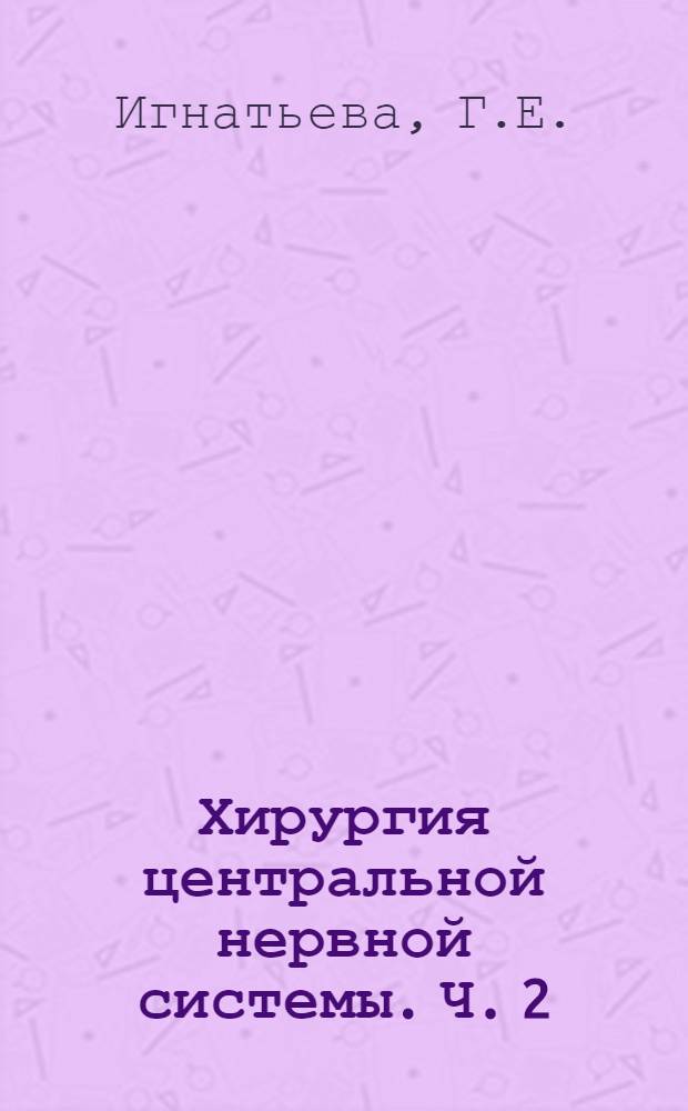 Хирургия центральной нервной системы. Ч. 2 : [Хирургия спинного мозга