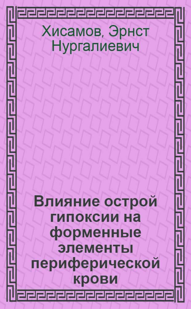 Влияние острой гипоксии на форменные элементы периферической крови : (Цитол. и. гистохим. исследование) : Автореф. дис. на соиск. учен. степени канд. мед. наук : (14.00.23)