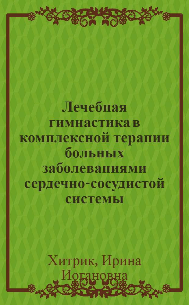 Лечебная гимнастика в комплексной терапии больных заболеваниями сердечно-сосудистой системы : (Атеросклероз, гипертонич. и гипотонич. болезнь) : Автореф. дис. на соиск. учен. степени д-ра мед. наук : (14.00.12)