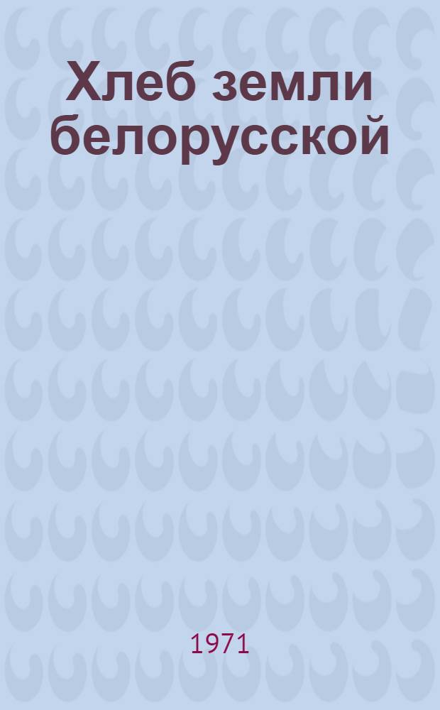 Хлеб земли белорусской : Сборник статей