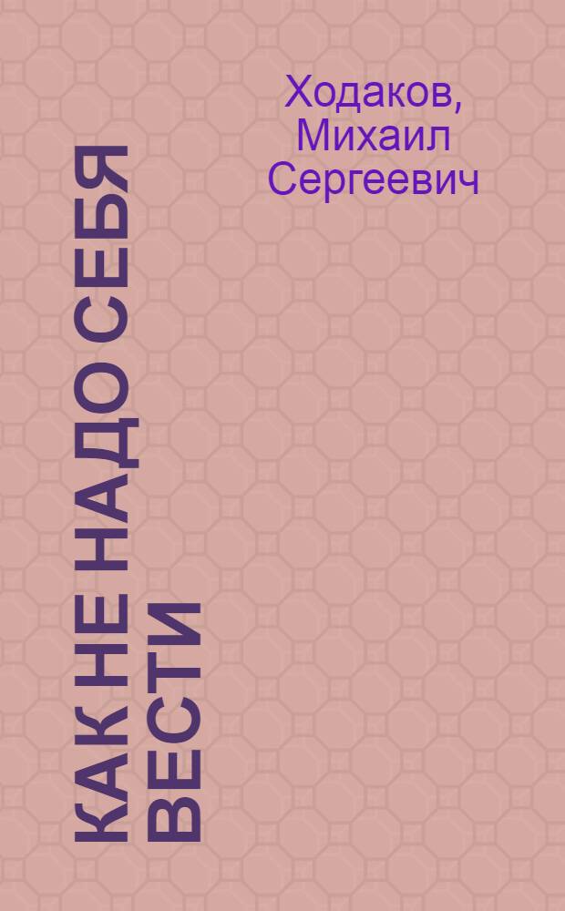 Как не надо себя вести : О культуре поведения и хороших манерах