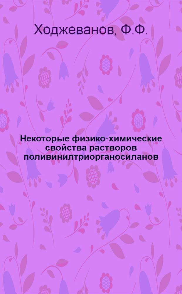 Некоторые физико-химические свойства растворов поливинилтриорганосиланов : Автореф. дис. на соискание учен. степени канд. хим. наук : (073)