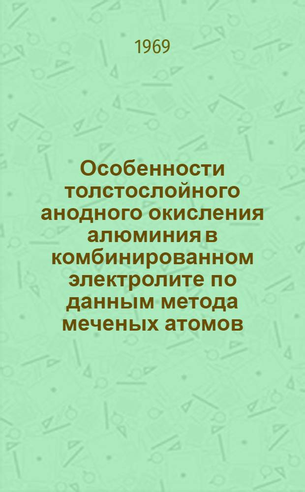 Особенности толстослойного анодного окисления алюминия в комбинированном электролите по данным метода меченых атомов : Автореф. дис. на соискание учен. степени канд. хим. наук : (074)