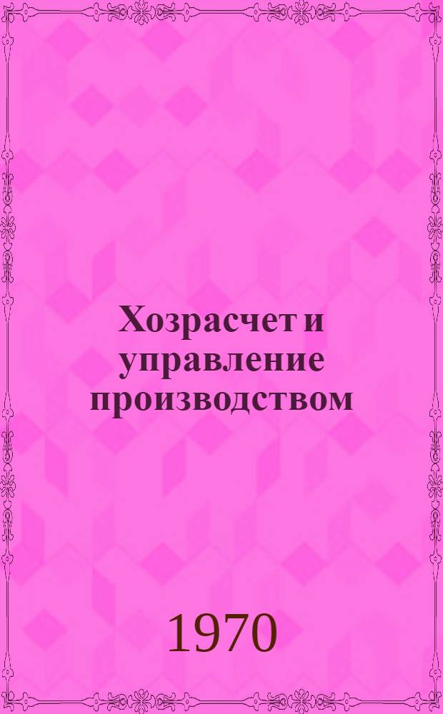 Хозрасчет и управление производством : Развитие экономических и административных методов государственного руководства колхозами