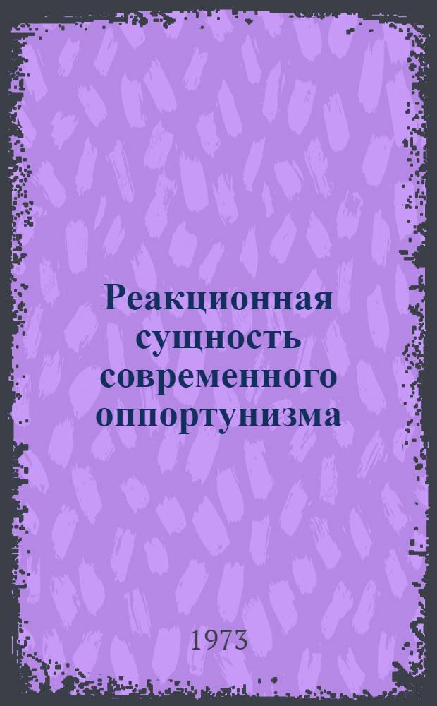 Реакционная сущность современного оппортунизма : Учеб. пособие по науч. коммунизму