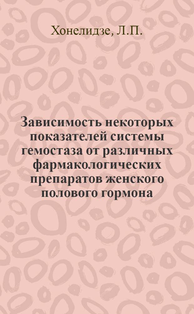 Зависимость некоторых показателей системы гемостаза от различных фармакологических препаратов женского полового гормона : Автореф. дис. на соискание учен. степени канд. мед. наук : (102)