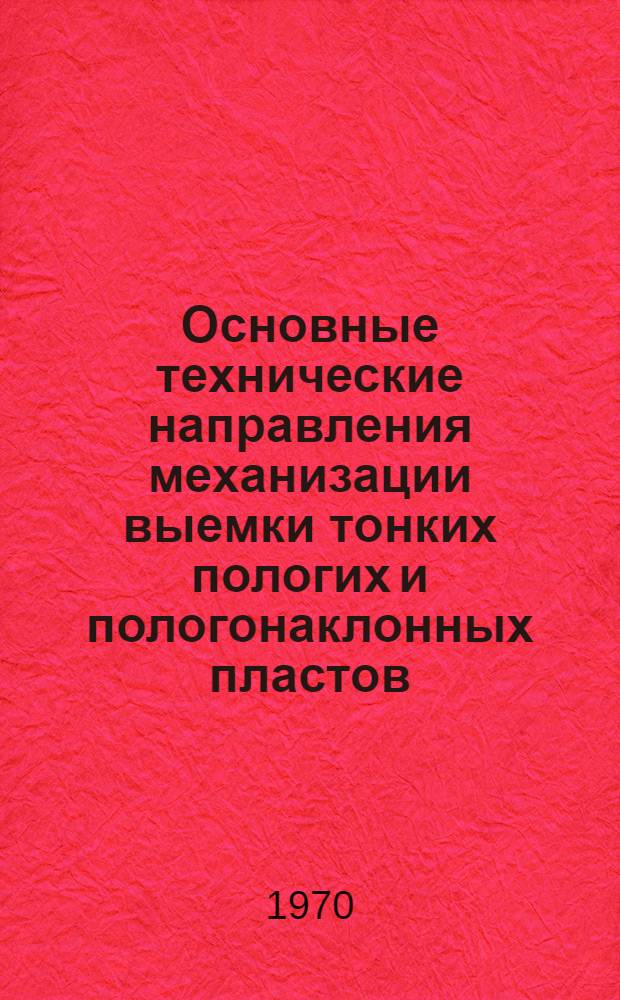 Основные технические направления механизации выемки тонких пологих и пологонаклонных пластов : Доклад на конференции НТГО 4-6 авг. 1970 г. в г. Ворошиловграде