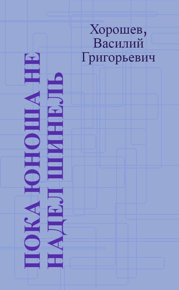 Пока юноша не надел шинель : (Из опыта культ.-просвет. учреждений республики по воен.-патриот. воспитанию молодежи)