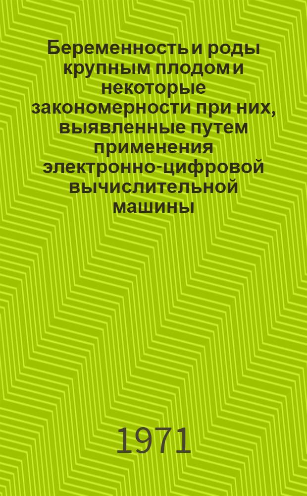 Беременность и роды крупным плодом и некоторые закономерности при них, выявленные путем применения электронно-цифровой вычислительной машины : Автореф. дис. на соискание учен. степени канд. мед. наук : (750)