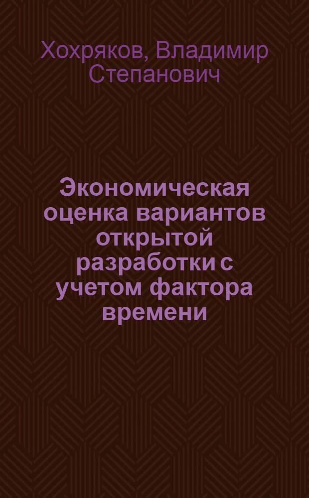 Экономическая оценка вариантов открытой разработки с учетом фактора времени : Метод. пособие для студентов специальности "Технология и комплексная механизация открытой разработки месторождений полезных ископаемых"