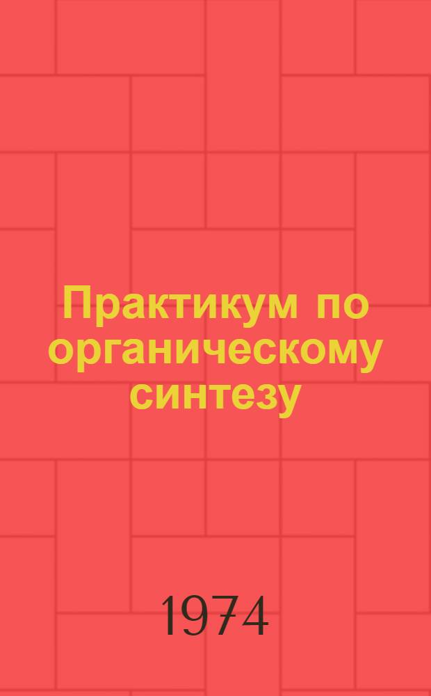 Практикум по органическому синтезу : Для хим. техникумов