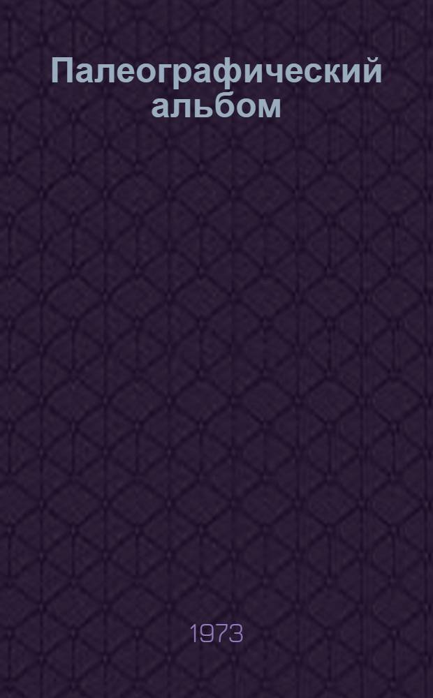 Палеографический альбом : (Учеб. сборник снимков с рукописей нерчин. документов делового письма конца XVII - первой половины XVIII вв.)