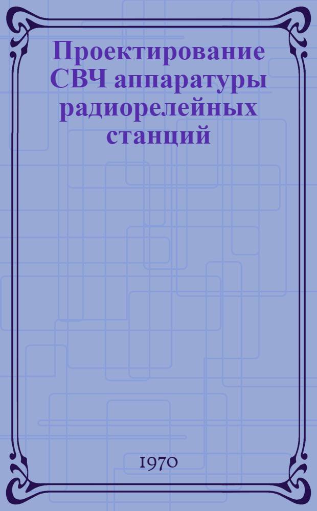 Проектирование СВЧ аппаратуры радиорелейных станций : Учеб. пособие