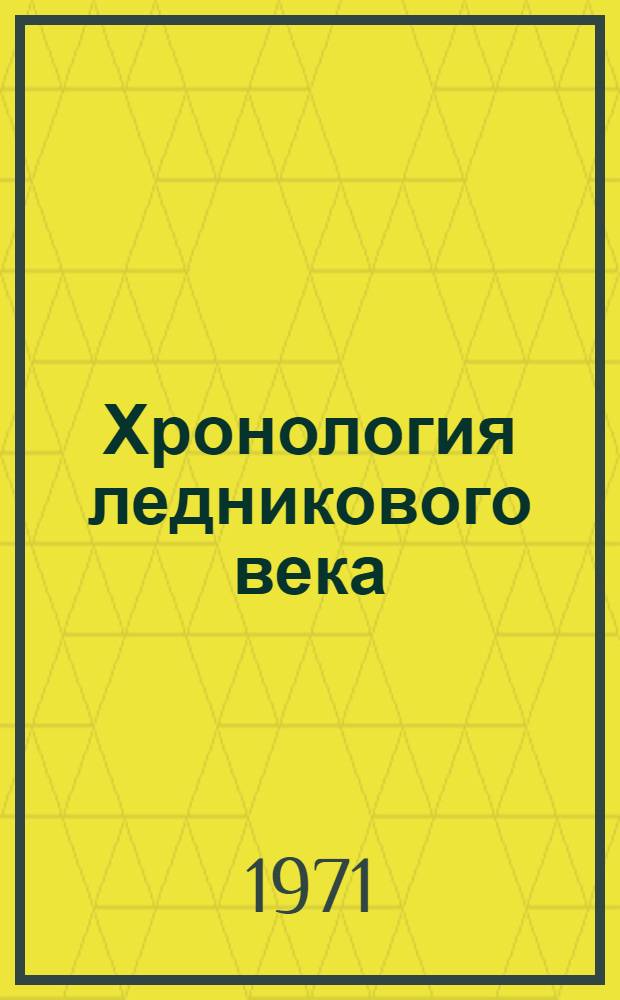 Хронология ледникового века : Материалы к симпозиуму. (Ленинград, март 1972)