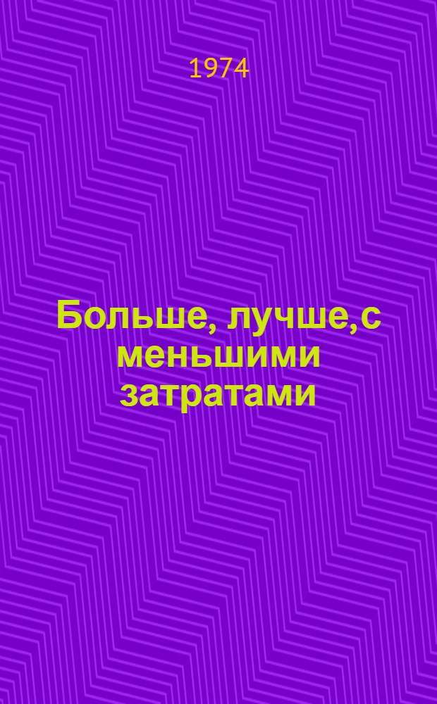 Больше, лучше, с меньшими затратами : (Из опыта работы ленингр. легкой пром-сти)