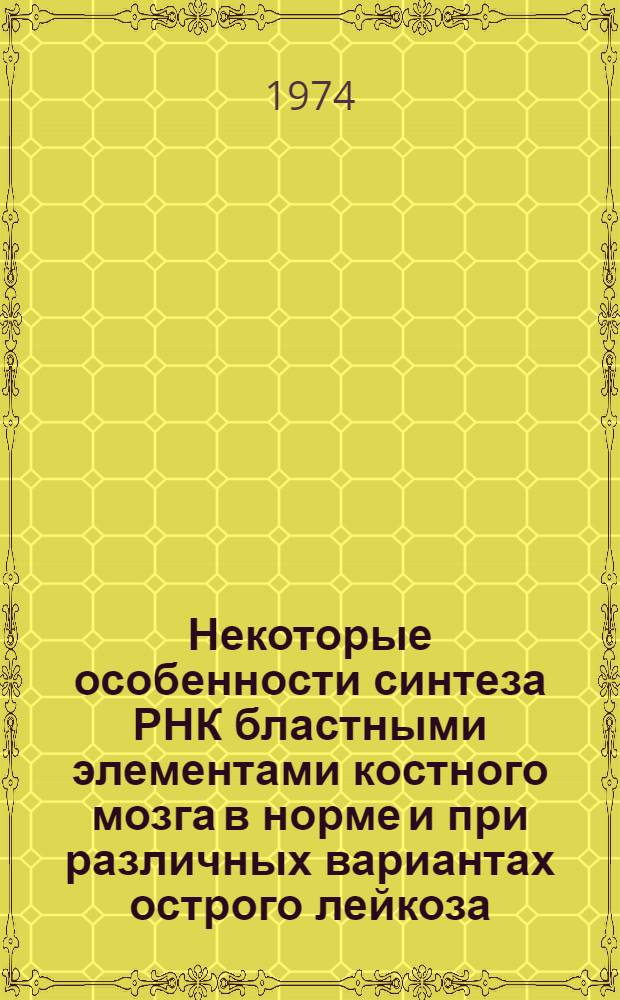 Некоторые особенности синтеза РНК бластными элементами костного мозга в норме и при различных вариантах острого лейкоза : Автореф. дис. на соиск. учен. степени канд. мед. наук : (14.00.05)