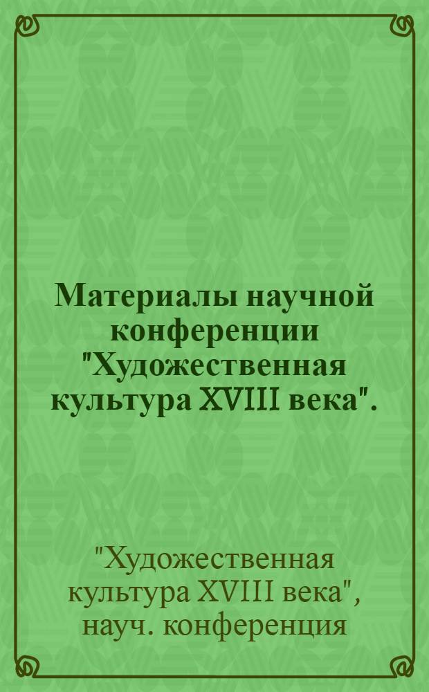 Материалы научной конференции "Художественная культура XVIII века". (1973)