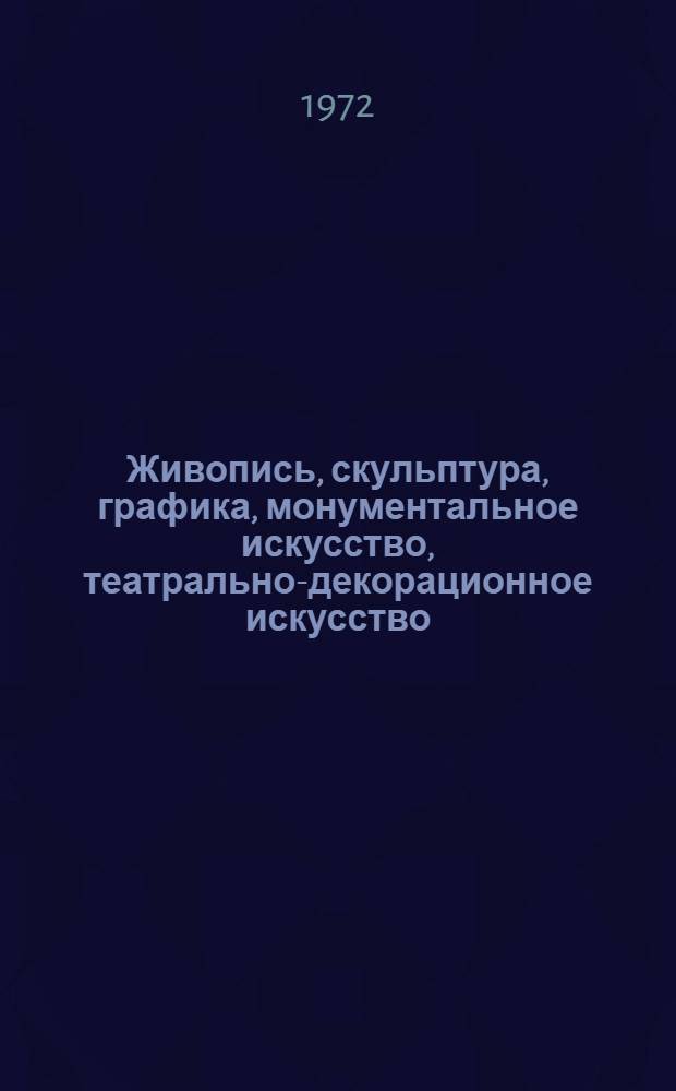 Живопись, скульптура, графика, монументальное искусство, театрально-декорационное искусство, декоративно-прикладное искусство : Каталог