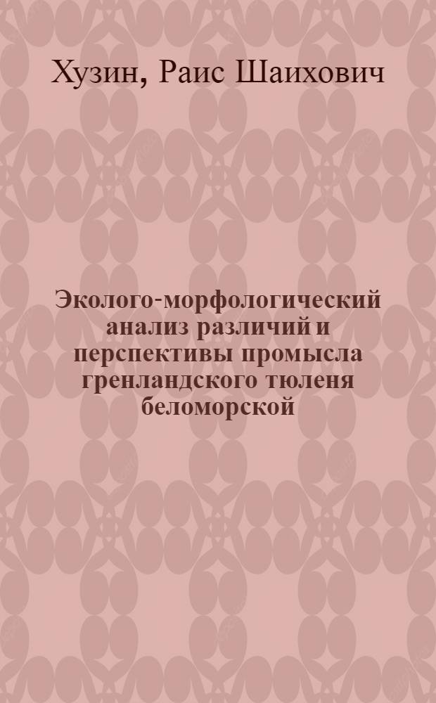 Эколого-морфологический анализ различий и перспективы промысла гренландского тюленя беломорской, янмайенской и ньюфаундлендской популяций