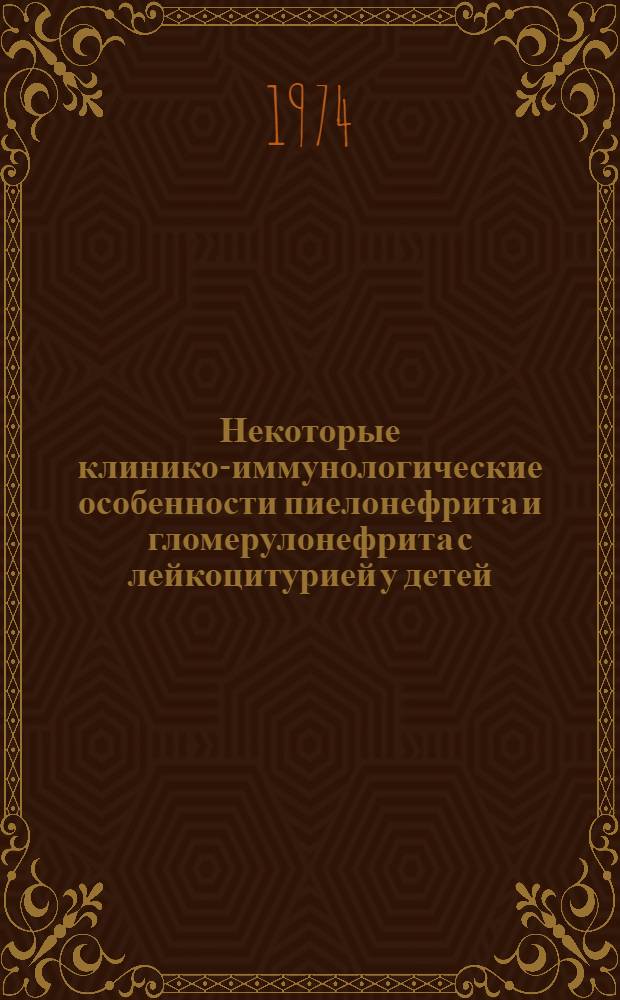 Некоторые клинико-иммунологические особенности пиелонефрита и гломерулонефрита с лейкоцитурией у детей : Автореф. дис. на соиск. учен. степени канд. мед. наук : (14.00.09)