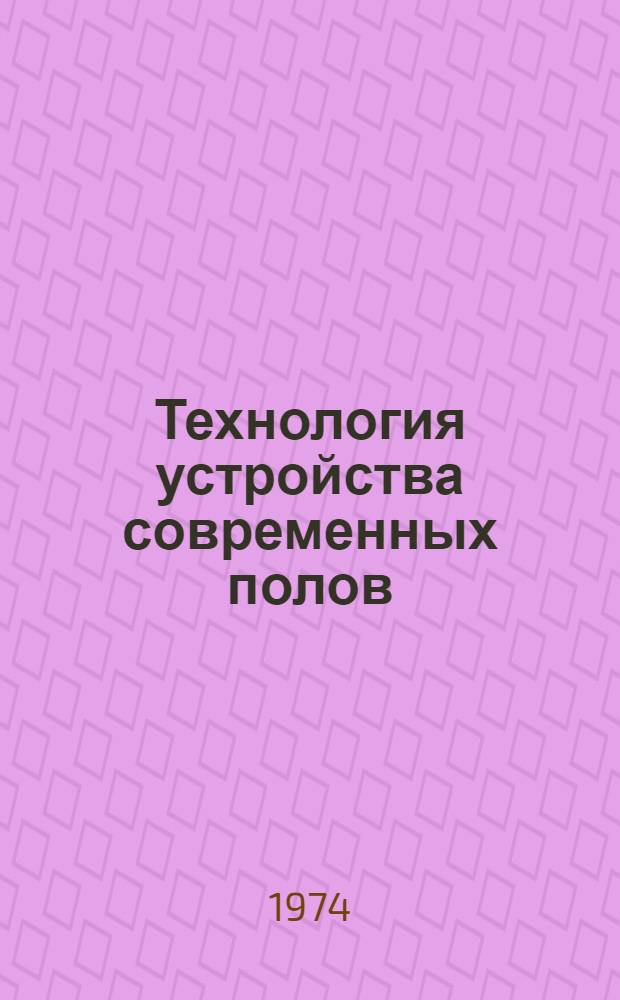 Технология устройства современных полов : (Опыт треста № 14 Минпромстроя БССР)