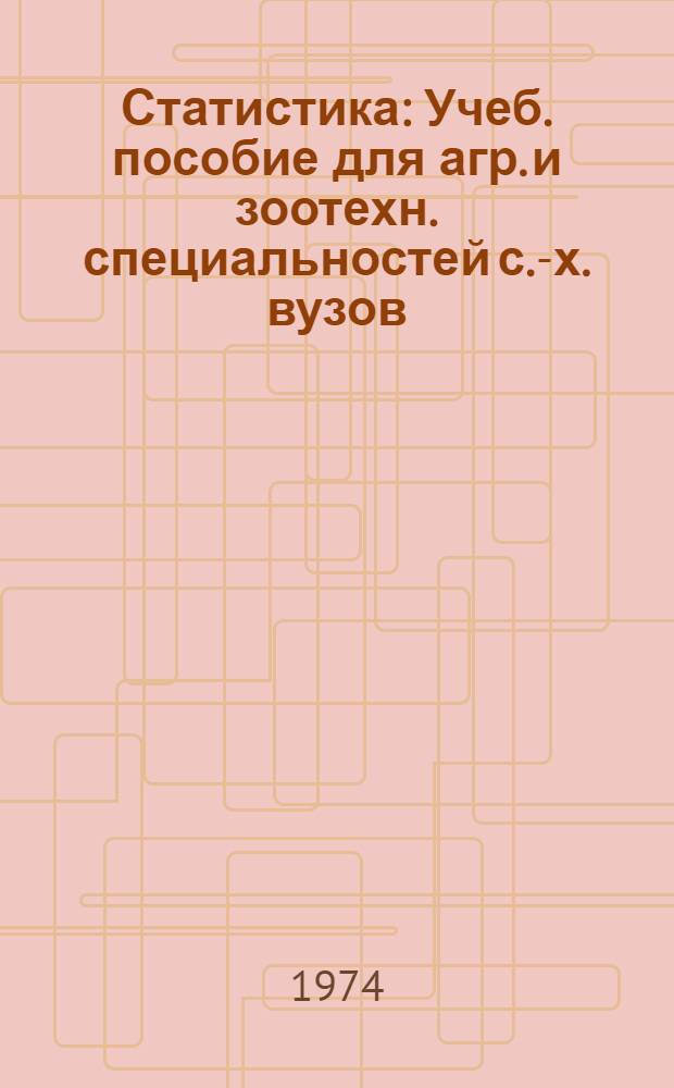 Статистика : Учеб. пособие для агр. и зоотехн. специальностей с.-х. вузов