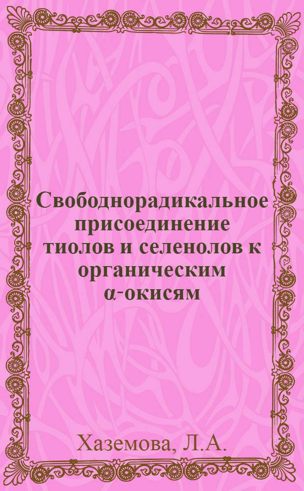 Свободнорадикальное присоединение тиолов и селенолов к органическим α-окисям : Автореф. дис. на соискание учен. степени канд. хим. наук : (02.072)