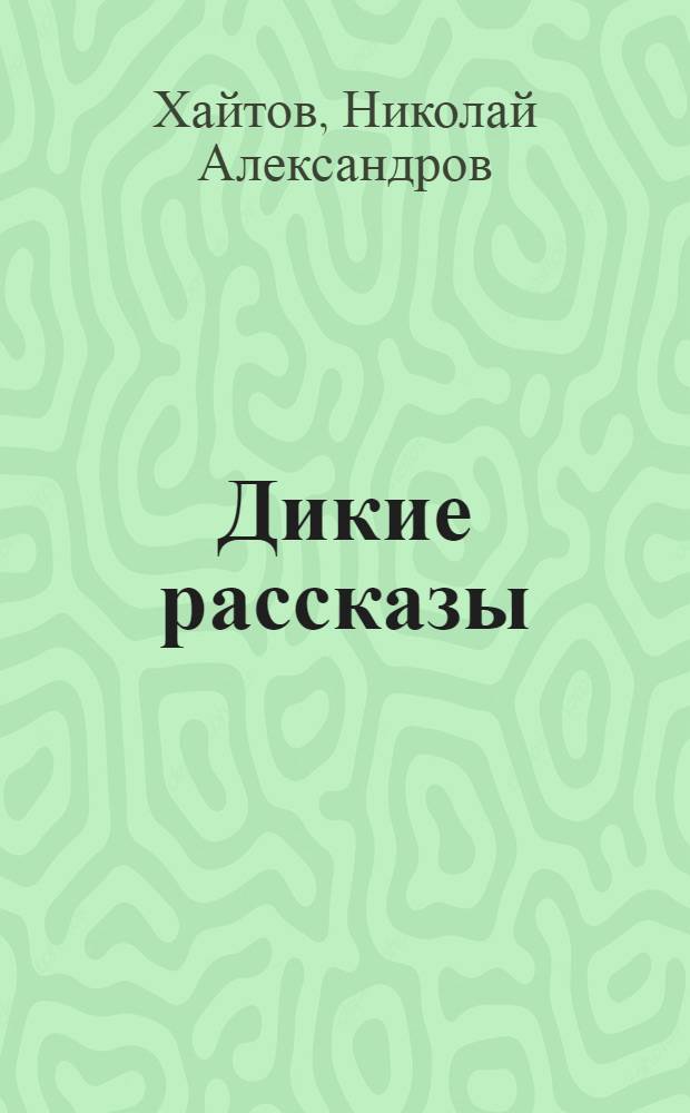 Дикие рассказы : Пер. с болг