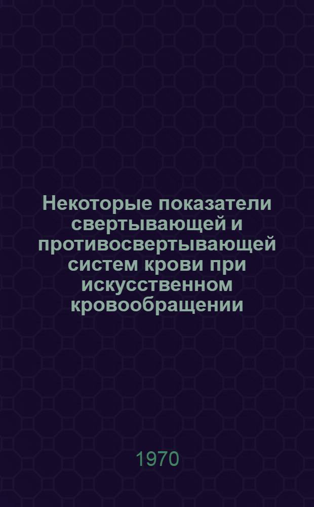 Некоторые показатели свертывающей и противосвертывающей систем крови при искусственном кровообращении : Автореф. дис. на соискание учен. степени канд. мед. наук : (14765)