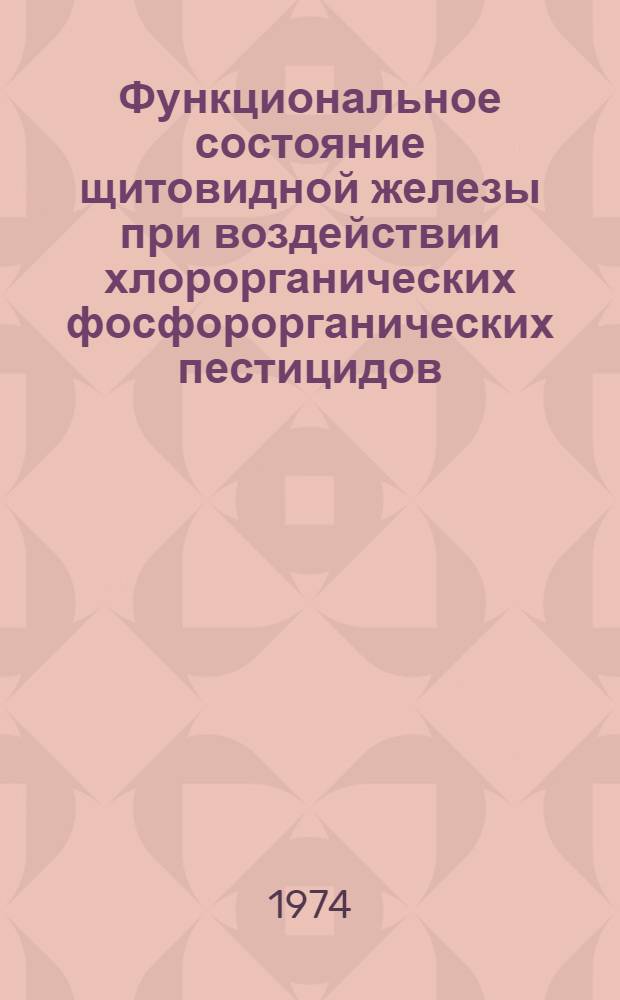 Функциональное состояние щитовидной железы при воздействии хлорорганических фосфорорганических пестицидов : (Клинич. и эксперим. исследование) : Автореф. дис. на соиск. учен. степени канд. мед. наук : (14.00.05)