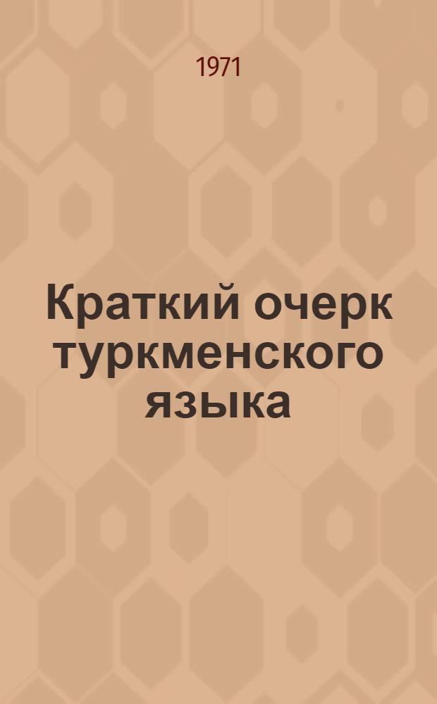 Краткий очерк туркменского языка : Пособие для учителей рус. яз. туркм. школ