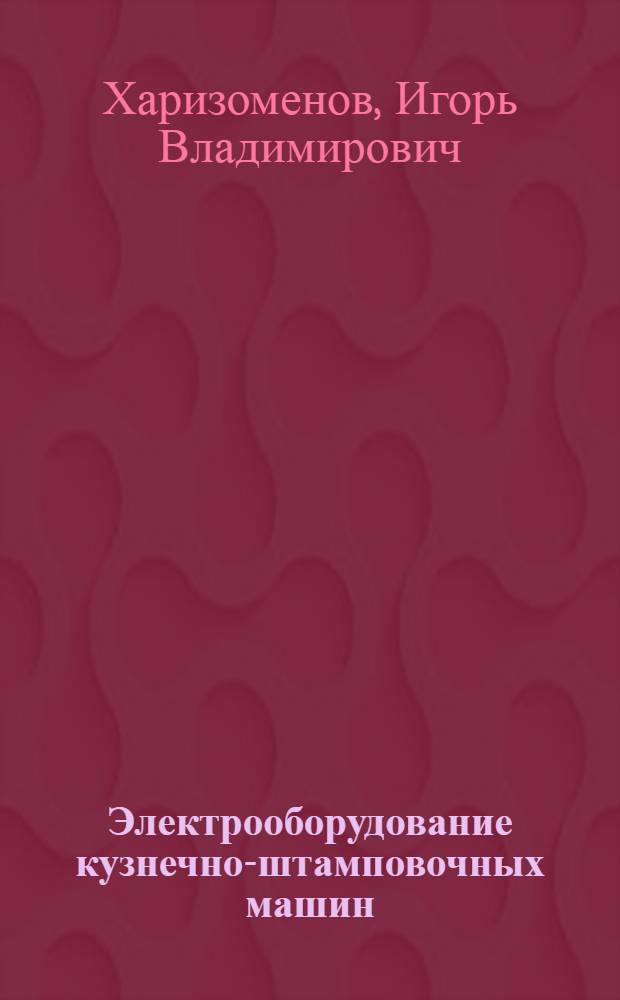 Электрооборудование кузнечно-штамповочных машин : Учебник для вузов по специальности "Машины и технология обработки металлов давлением"