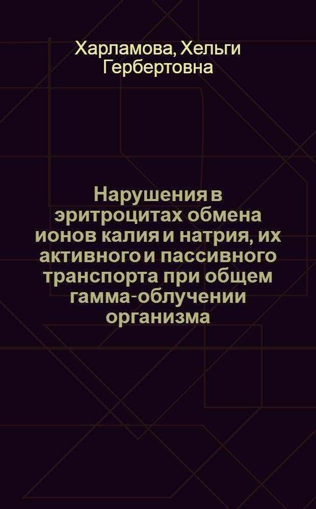 Нарушения в эритроцитах обмена ионов калия и натрия, их активного и пассивного транспорта при общем гамма-облучении организма : Автореф. дис. на соиск. учен. степени канд. мед. наук : (093)