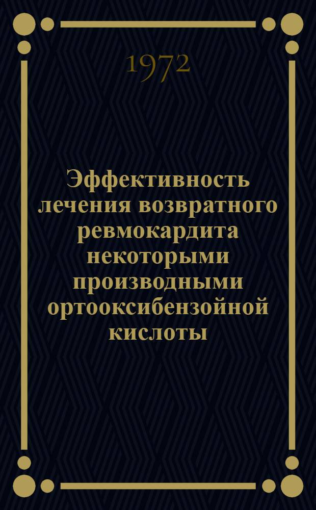 Эффективность лечения возвратного ревмокардита некоторыми производными ортооксибензойной кислоты : Автореф. дис. на соискание учен. степени канд. мед. наук : (754)