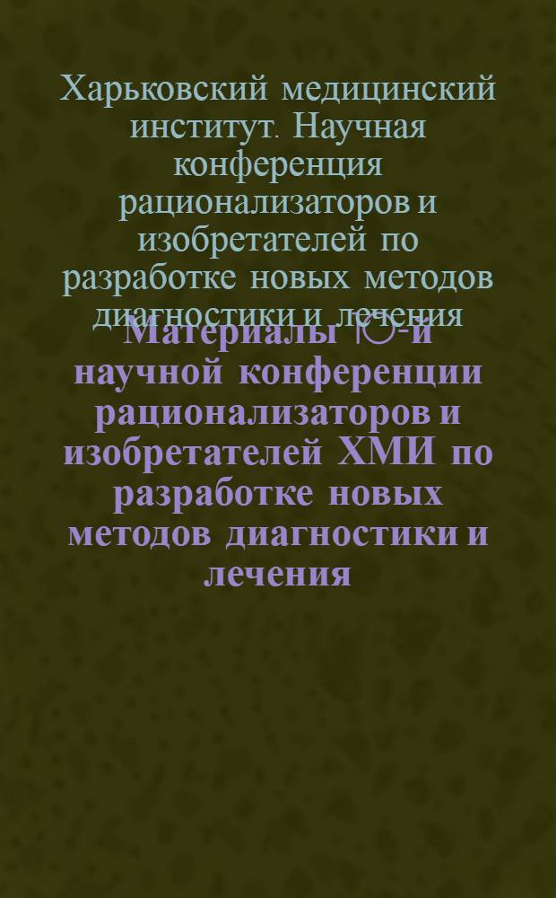 Материалы 10-й научной конференции рационализаторов и изобретателей ХМИ по разработке новых методов диагностики и лечения