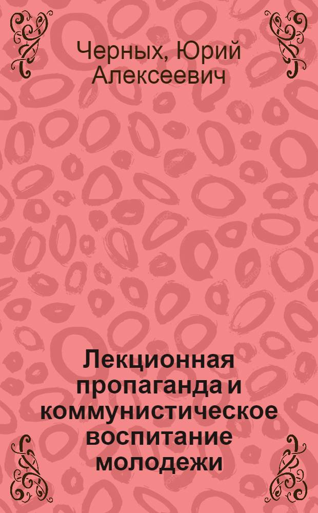 Лекционная пропаганда и коммунистическое воспитание молодежи : Материалы к докладу "О состоянии лекц. пропаганды среди молодежи и мерах по ее дальнейшему улучшению в период подготовки к XXIV съезду КПСС", сделанному на III пленуме Правл. обл. организации о-ва "Знание" 30 ноября 1970 г