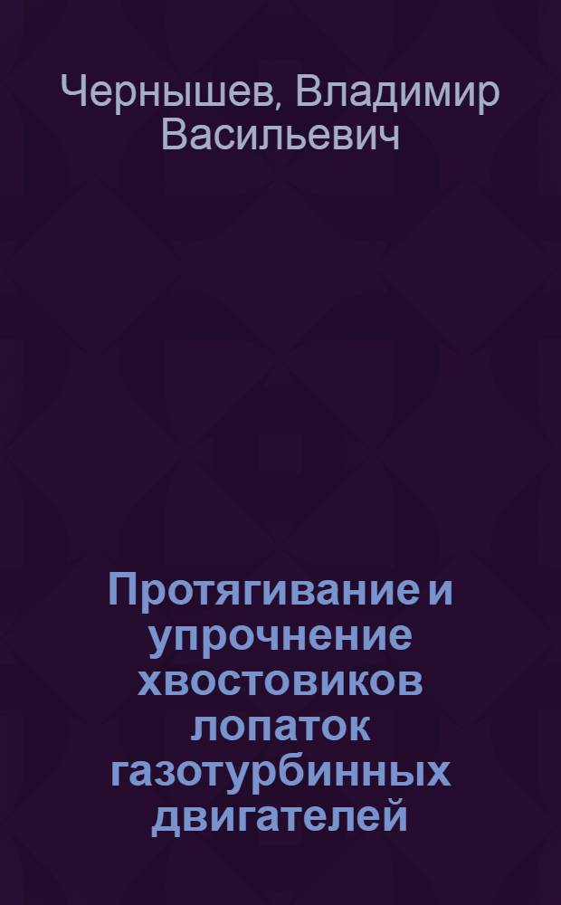 Протягивание и упрочнение хвостовиков лопаток газотурбинных двигателей
