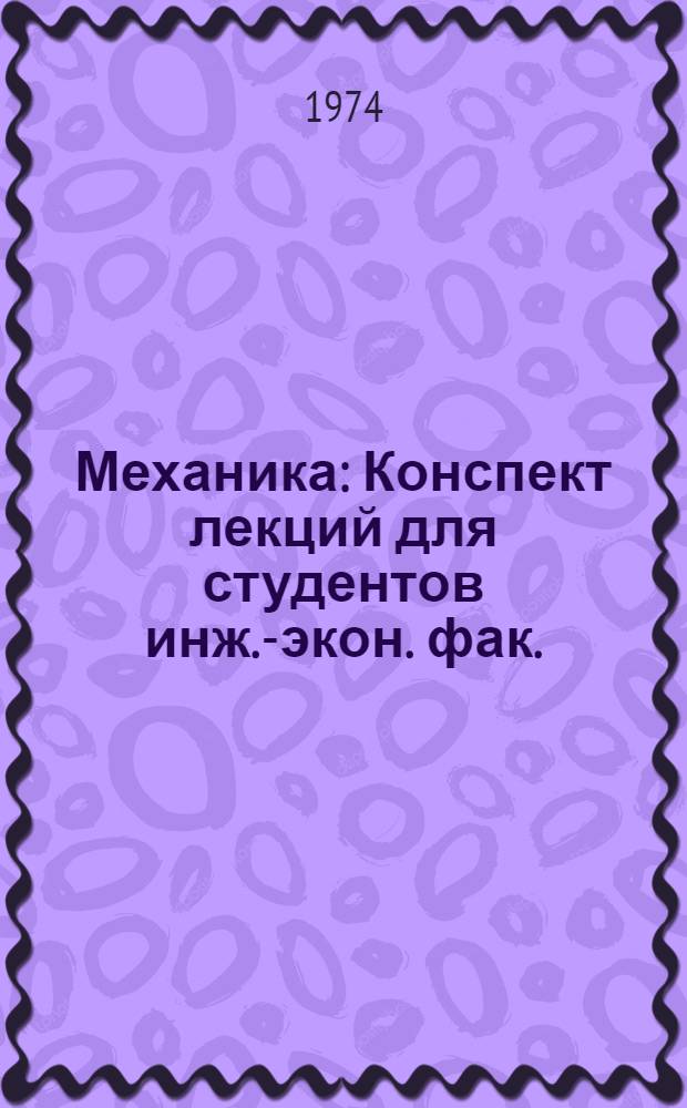 Механика : Конспект лекций для студентов инж.-экон. фак. : (Специальность 1718)