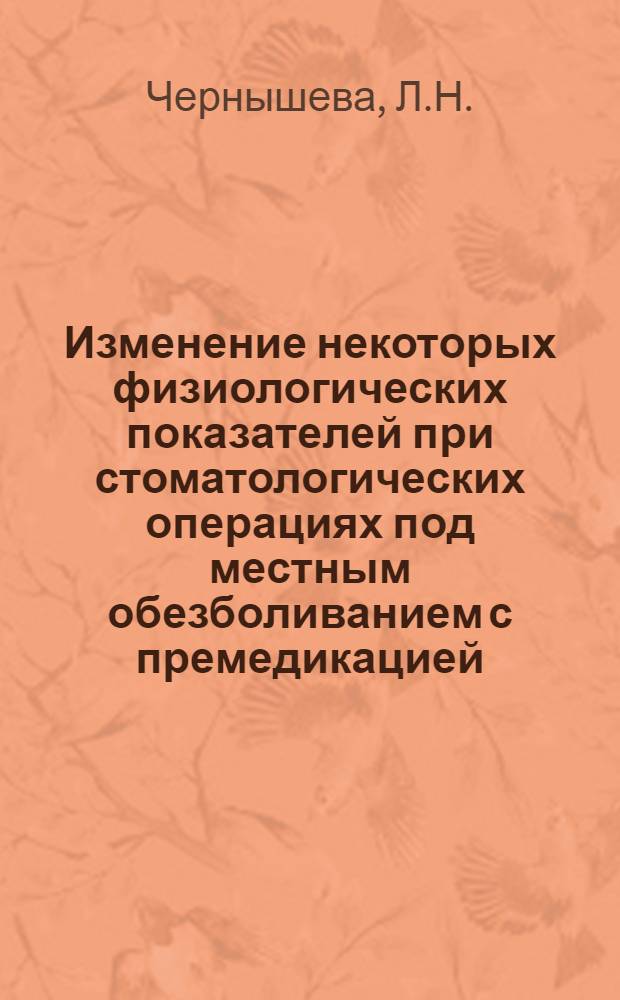 Изменение некоторых физиологических показателей при стоматологических операциях под местным обезболиванием с премедикацией : (Клинико-физиол. исследование) : Автореф. дис. на соискание учен. степени канд. мед. наук : (771)