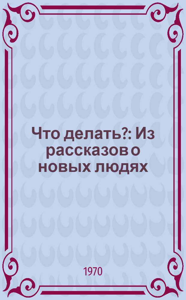 Что делать? : Из рассказов о новых людях : Роман