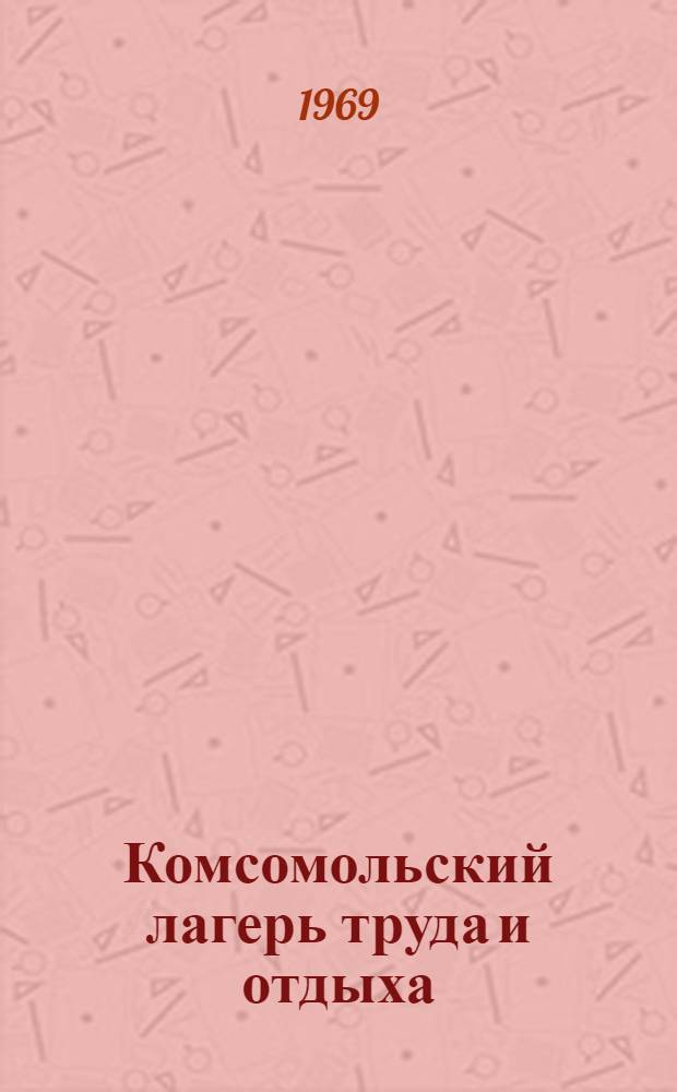 Комсомольский лагерь труда и отдыха : (Из опыта)