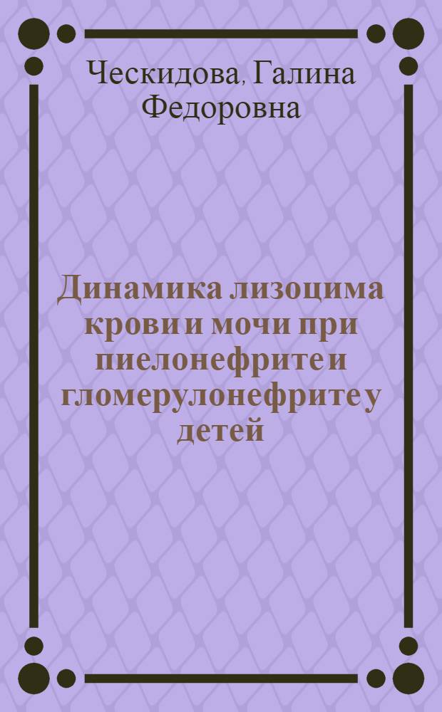 Динамика лизоцима крови и мочи при пиелонефрите и гломерулонефрите у детей : Автореф. дис. на соиск. учен. степени канд. мед. наук : (14.00.09)