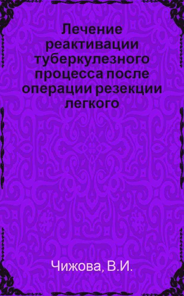 Лечение реактивации туберкулезного процесса после операции резекции легкого : Автореф. дис. на соискание учен. степени канд. мед. наук : (776)