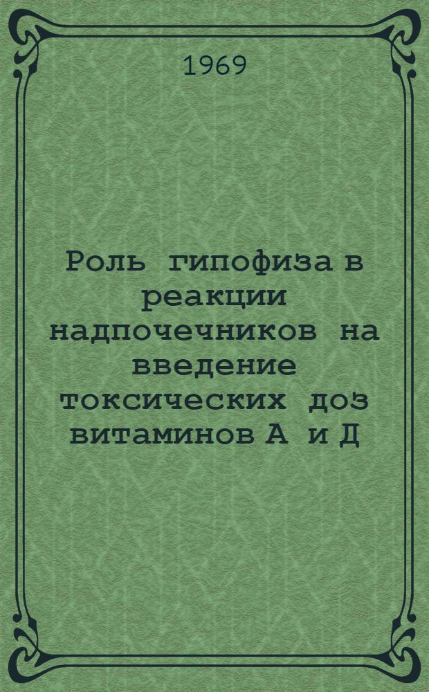 Роль гипофиза в реакции надпочечников на введение токсических доз витаминов А и Д : Автореф. дис. на соискание учен. степени канд. биол. наук : (102)