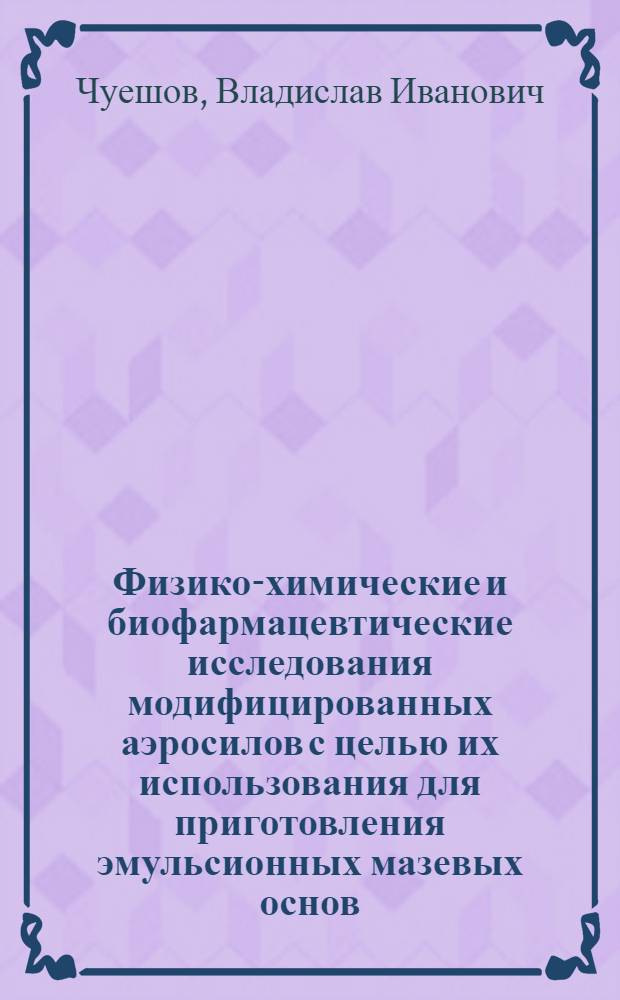 Физико-химические и биофармацевтические исследования модифицированных аэросилов с целью их использования для приготовления эмульсионных мазевых основ : Автореф. дис. на соиск. учен. степени канд. фармац. наук : (15.00.01)